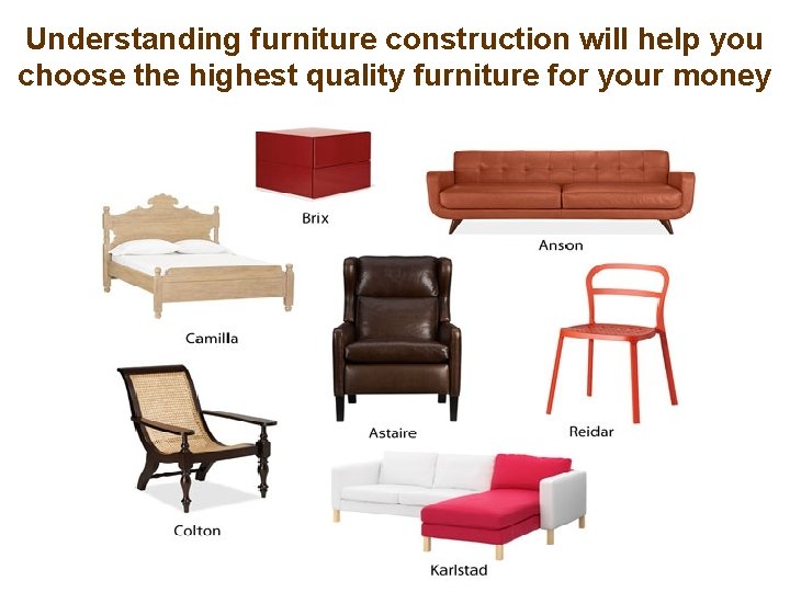 Understanding furniture construction will help you choose the highest quality furniture for your money