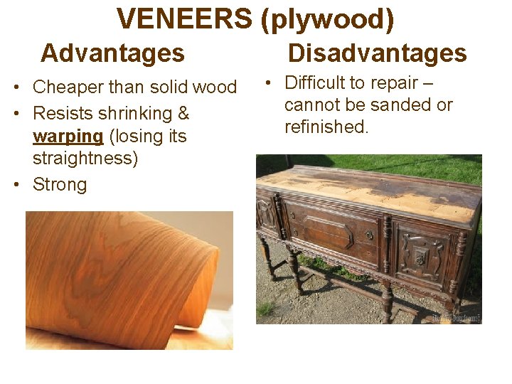 VENEERS (plywood) Advantages • Cheaper than solid wood • Resists shrinking & warping (losing