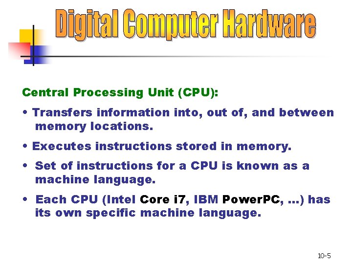 Central Processing Unit (CPU): • Transfers information into, out of, and between memory locations. Central Processing Unit (CPU): • Transfers information into, out of, and between memory locations.