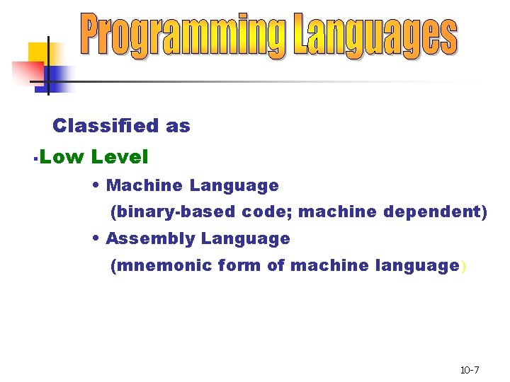 Classified as § Low Level • Machine Language (binary-based code; machine dependent) • Assembly Classified as § Low Level • Machine Language (binary-based code; machine dependent) • Assembly