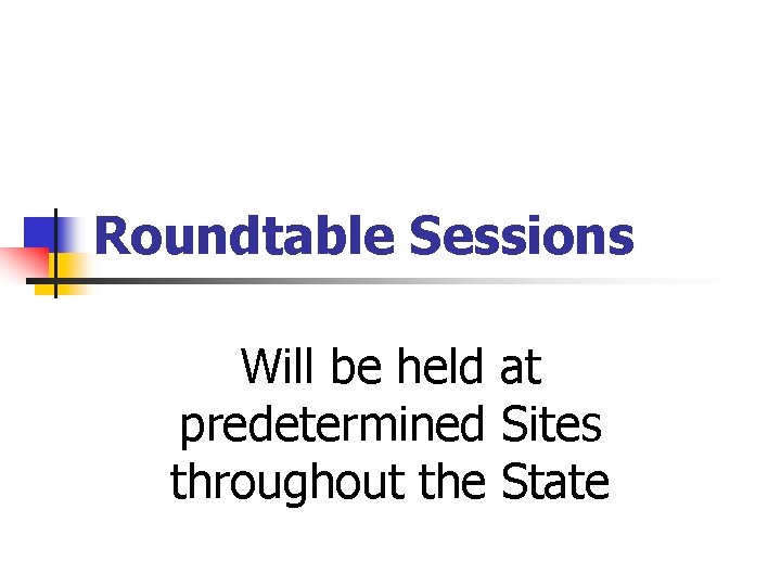 Roundtable Sessions Will be held at predetermined Sites throughout the State 