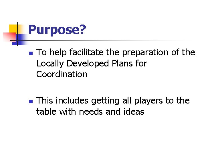 Purpose? n n To help facilitate the preparation of the Locally Developed Plans for