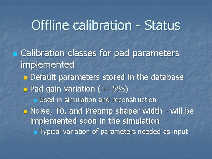 Offline calibration - Status n Calibration classes for pad parameters implemented Default parameters stored