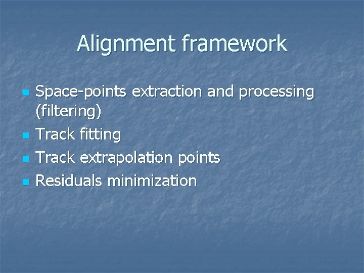 Alignment framework n n Space-points extraction and processing (filtering) Track fitting Track extrapolation points