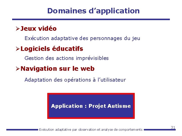 Domaines d’application ØJeux vidéo Exécution adaptative des personnages du jeu ØLogiciels éducatifs Gestion des