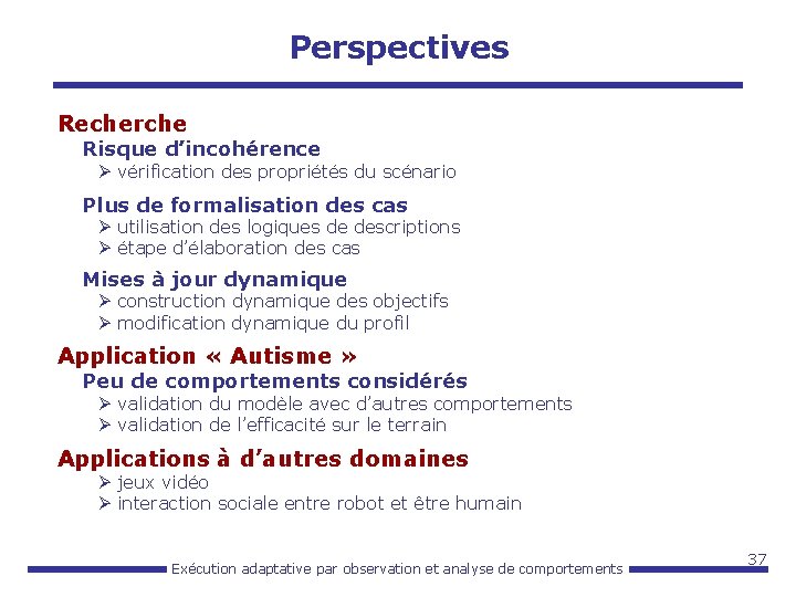 Perspectives Recherche Risque d’incohérence Ø vérification des propriétés du scénario Plus de formalisation des