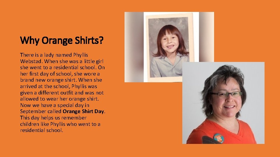 Why Orange Shirts? There is a lady named Phyllis Webstad. When she was a