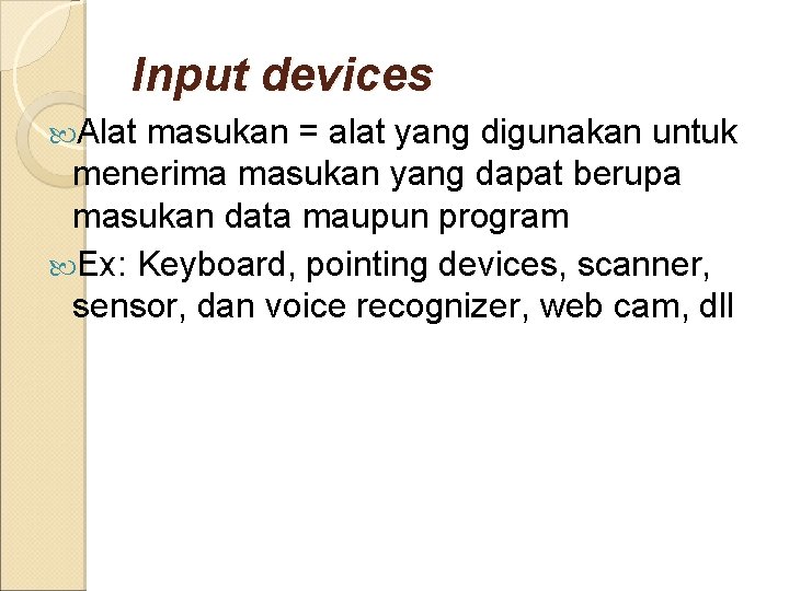 Input devices Alat masukan = alat yang digunakan untuk menerima masukan yang dapat berupa