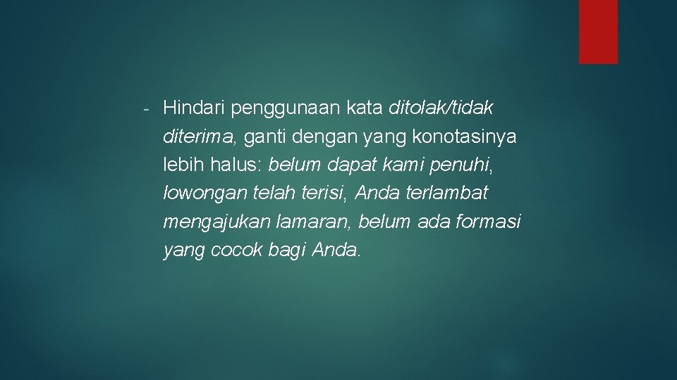 - Hindari penggunaan kata ditolak/tidak diterima, ganti dengan yang konotasinya lebih halus: belum dapat