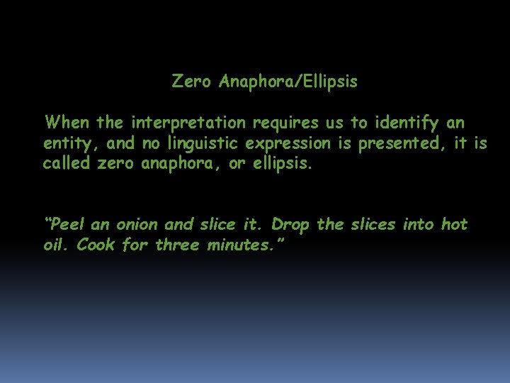 Zero Anaphora/Ellipsis When the interpretation requires us to identify an entity, and no linguistic Zero Anaphora/Ellipsis When the interpretation requires us to identify an entity, and no linguistic