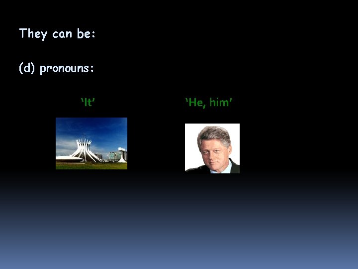 They can be: (d) pronouns: ‘It’ ‘He, him’ They can be: (d) pronouns: ‘It’ ‘He, him’