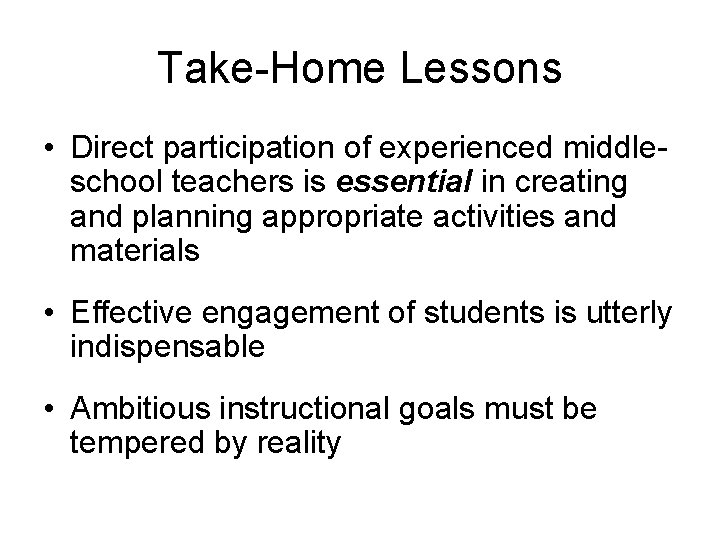 Take-Home Lessons • Direct participation of experienced middleschool teachers is essential in creating and