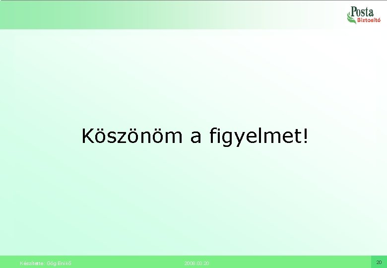 Köszönöm a figyelmet! Készítette: Góg Enikő 2008. 03. 20 20 