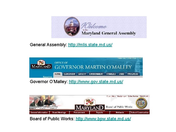 General Assembly: http: //mlis. state. md. us/ Governor O’Malley: http: //www. gov. state. md.