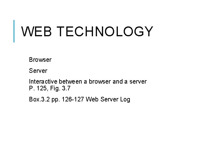 WEB TECHNOLOGY Browser Server Interactive between a browser and a server P. 125, Fig.