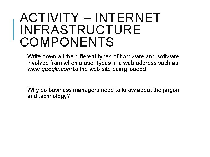 ACTIVITY – INTERNET INFRASTRUCTURE COMPONENTS Write down all the different types of hardware and