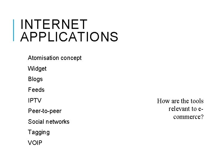 INTERNET APPLICATIONS Atomisation concept Widget Blogs Feeds IPTV Peer-to-peer Social networks Tagging VOIP How