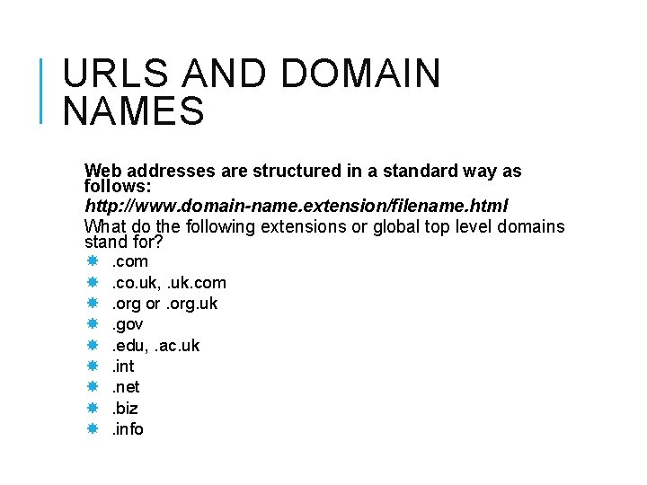 URLS AND DOMAIN NAMES Web addresses are structured in a standard way as follows: