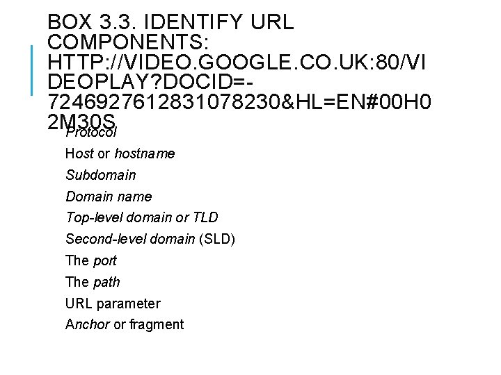 BOX 3. 3. IDENTIFY URL COMPONENTS: HTTP: //VIDEO. GOOGLE. CO. UK: 80/VI DEOPLAY? DOCID=7246927612831078230&HL=EN#00