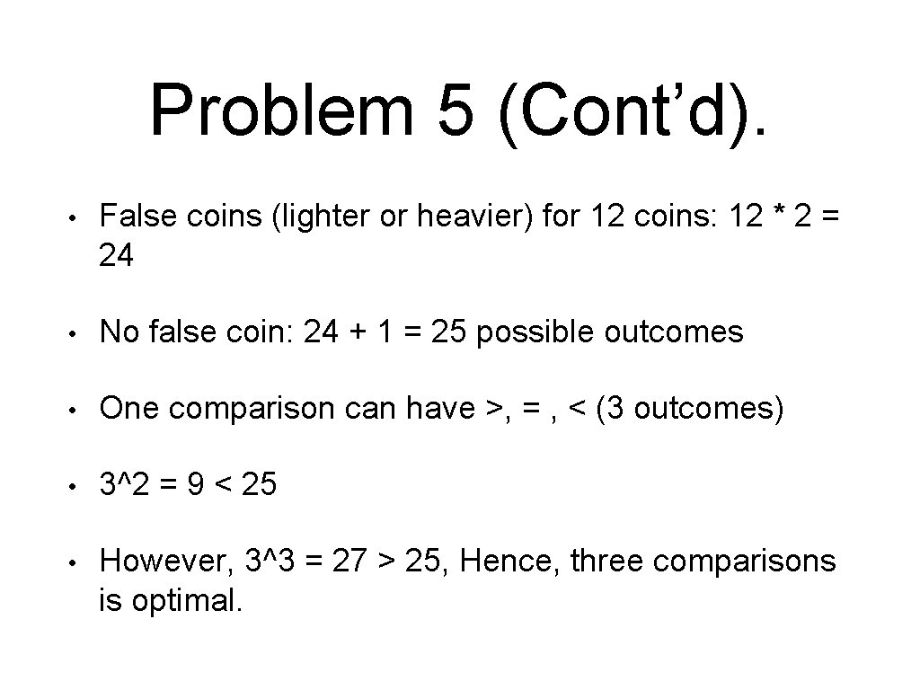 Problem 5 (Cont’d). • False coins (lighter or heavier) for 12 coins: 12 *