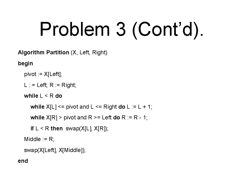 Problem 3 (Cont’d). Algorithm Partition (X, Left, Right) begin pivot : = X[Left]; L