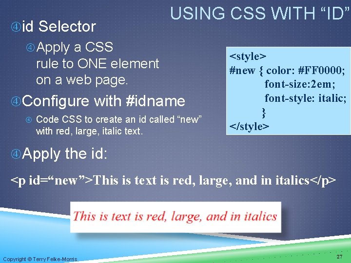 id Selector Apply a CSS rule to ONE element on a web page. id Selector Apply a CSS rule to ONE element on a web page.