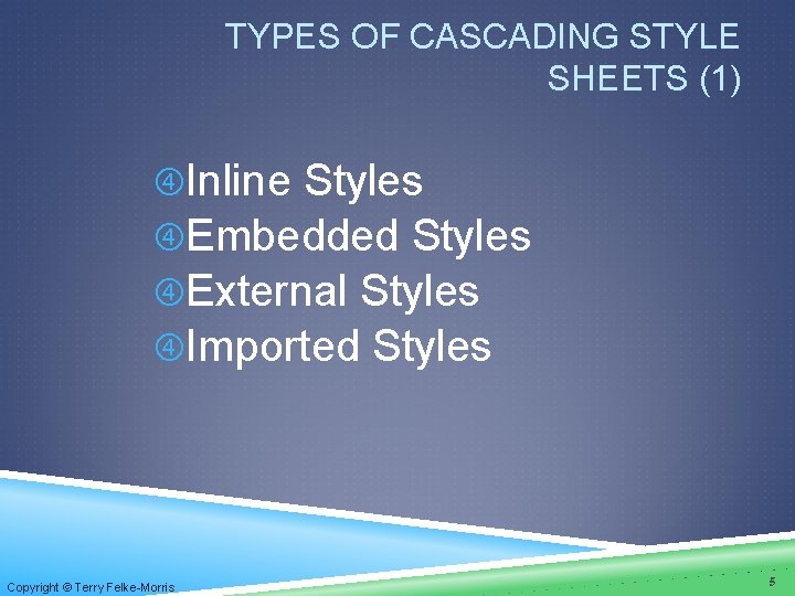 TYPES OF CASCADING STYLE SHEETS (1) Inline Styles Embedded Styles External Styles Imported Styles TYPES OF CASCADING STYLE SHEETS (1) Inline Styles Embedded Styles External Styles Imported Styles