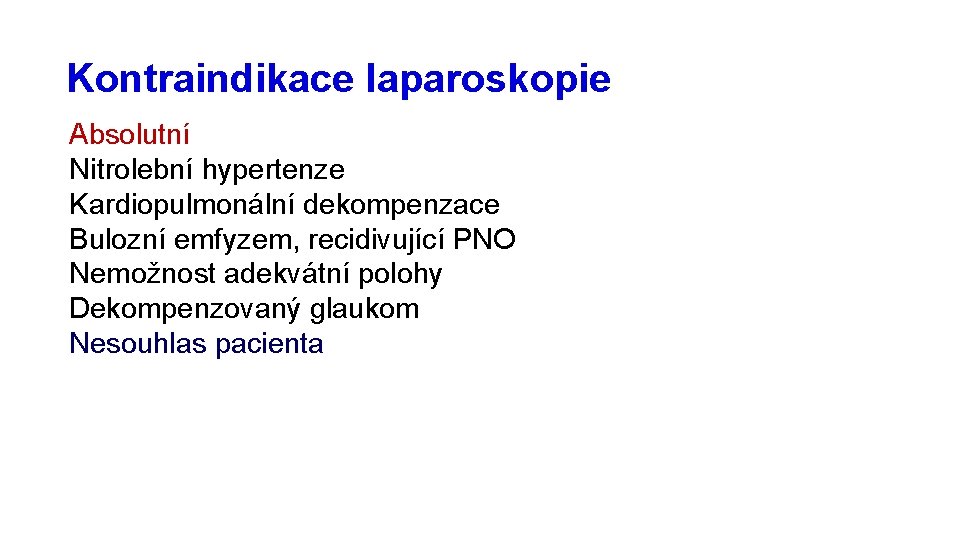 Kontraindikace laparoskopie Absolutní Nitrolební hypertenze Kardiopulmonální dekompenzace Bulozní emfyzem, recidivující PNO Nemožnost adekvátní polohy