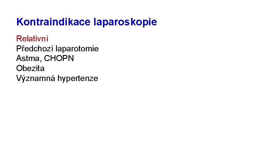 Kontraindikace laparoskopie Relativní Předchozí laparotomie Astma, CHOPN Obezita Významná hypertenze 