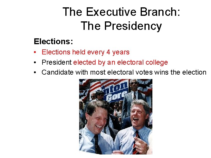 The Executive Branch: The Presidency Elections: • Elections held every 4 years • President