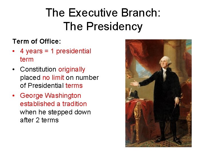 The Executive Branch: The Presidency Term of Office: • 4 years = 1 presidential