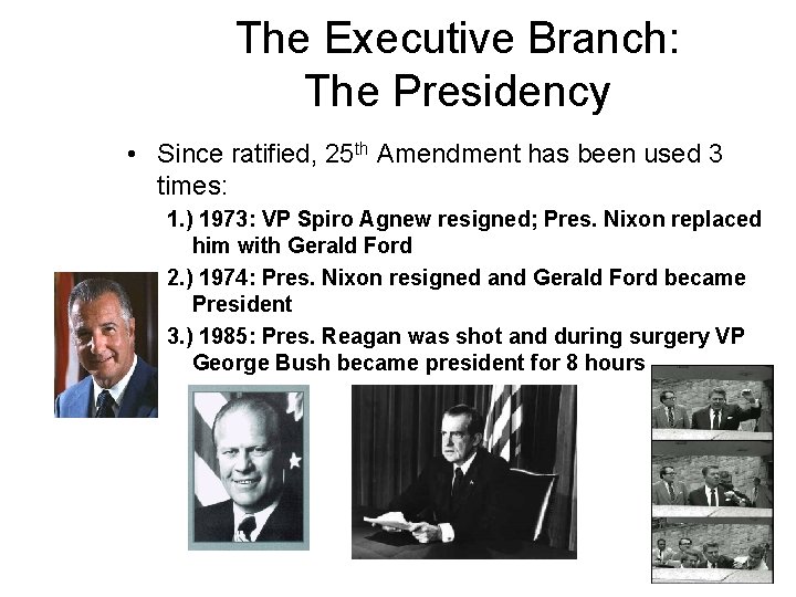 The Executive Branch: The Presidency • Since ratified, 25 th Amendment has been used