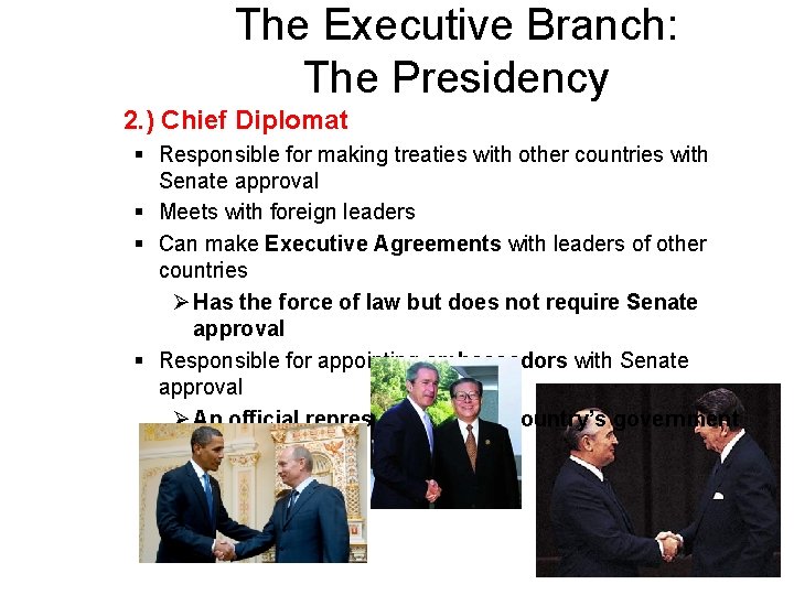The Executive Branch: The Presidency 2. ) Chief Diplomat § Responsible for making treaties