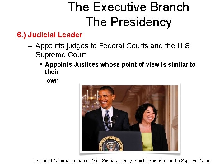 The Executive Branch The Presidency 6. ) Judicial Leader – Appoints judges to Federal