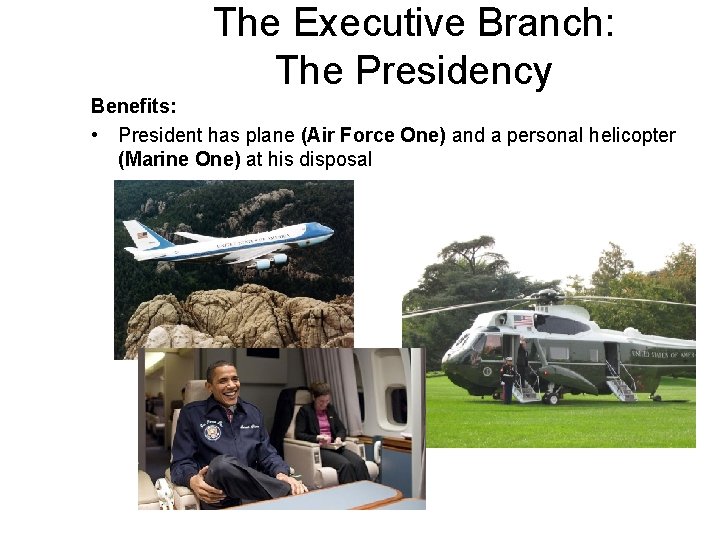 The Executive Branch: The Presidency Benefits: • President has plane (Air Force One) and