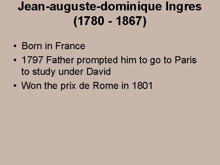 Jean-auguste-dominique Ingres (1780 - 1867) • Born in France • 1797 Father prompted him