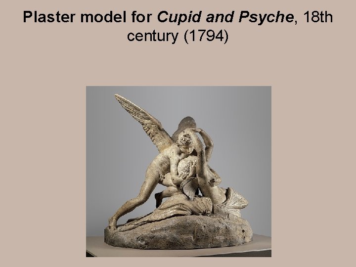 Plaster model for Cupid and Psyche, 18 th century (1794) Plaster 