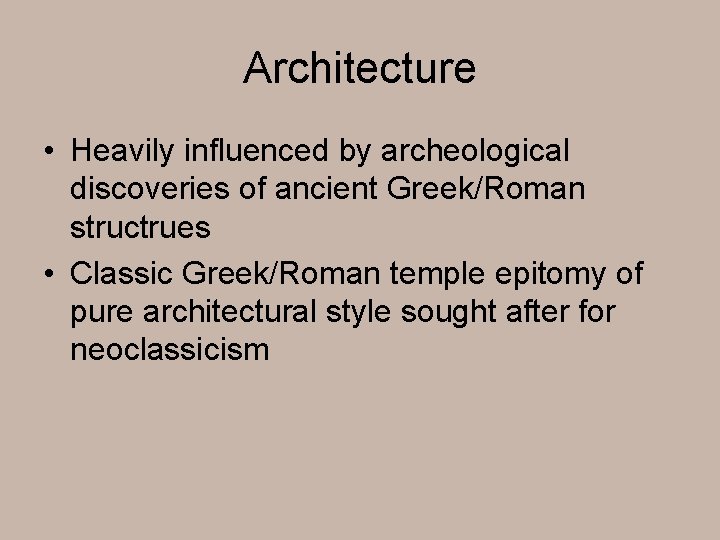 Architecture • Heavily influenced by archeological discoveries of ancient Greek/Roman structrues • Classic Greek/Roman