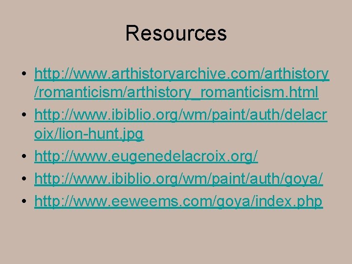 Resources • http: //www. arthistoryarchive. com/arthistory /romanticism/arthistory_romanticism. html • http: //www. ibiblio. org/wm/paint/auth/delacr oix/lion-hunt.