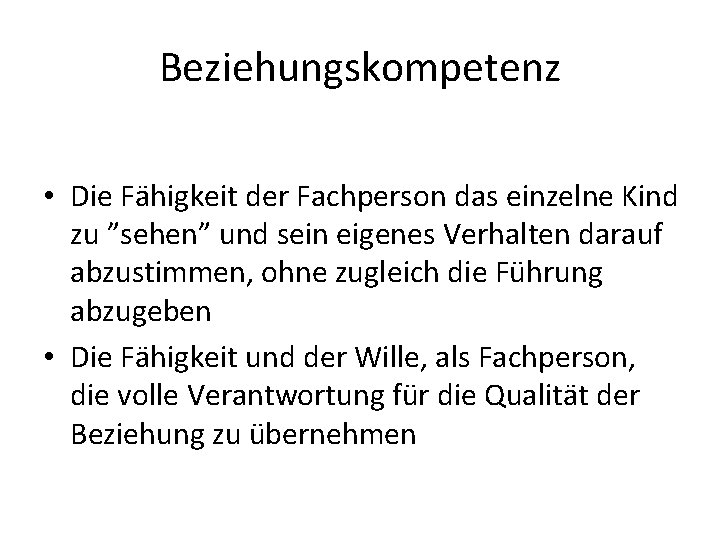 Beziehungskompetenz • Die Fähigkeit der Fachperson das einzelne Kind zu ”sehen” und sein eigenes