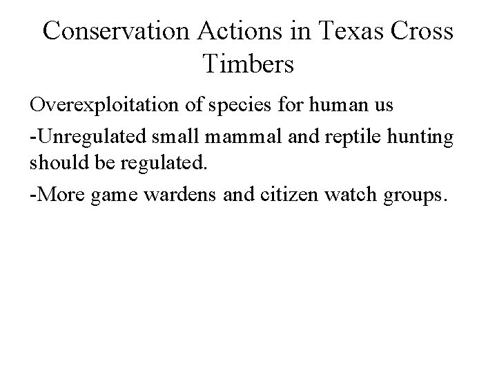 Conservation Actions in Texas Cross Timbers Overexploitation of species for human us -Unregulated small