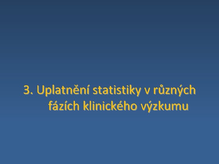 3. Uplatnění statistiky v různých fázích klinického výzkumu 