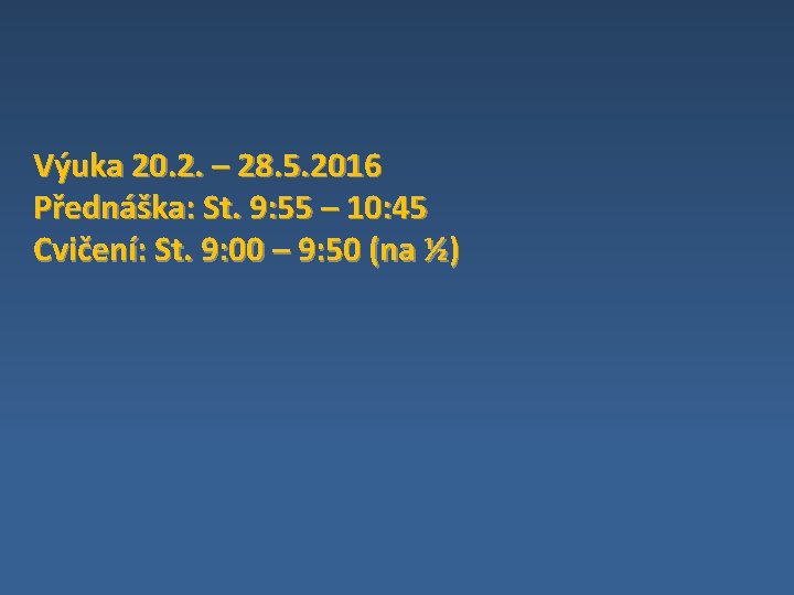 Výuka 20. 2. – 28. 5. 2016 Přednáška: St. 9: 55 – 10: 45