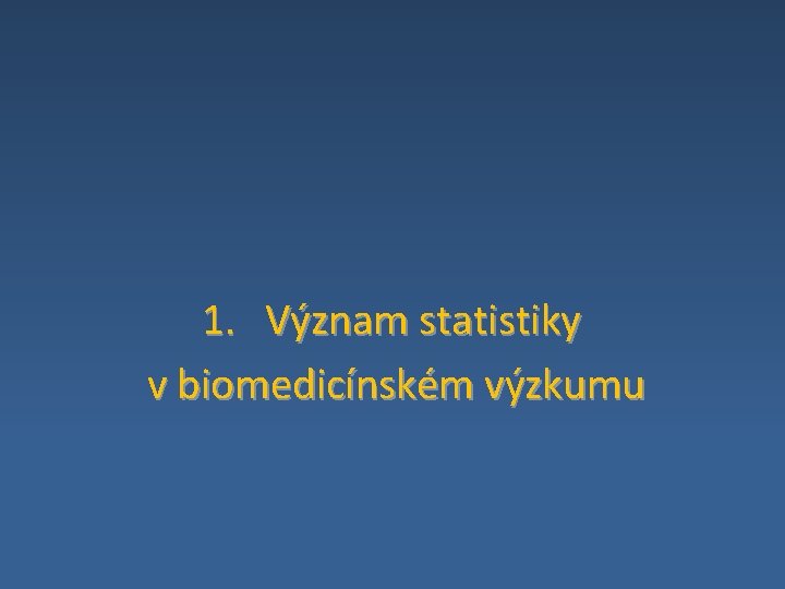 1. Význam statistiky v biomedicínském výzkumu 