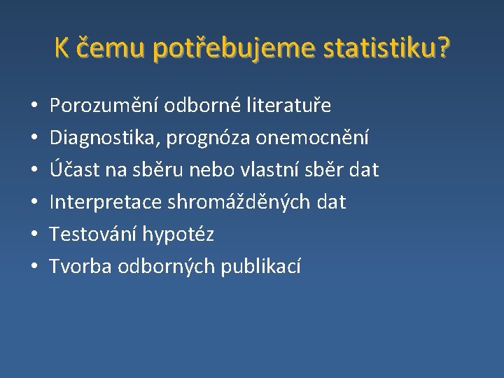 K čemu potřebujeme statistiku? • • • Porozumění odborné literatuře Diagnostika, prognóza onemocnění Účast