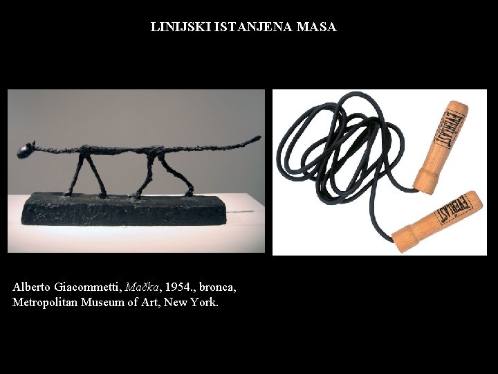 LINIJSKI ISTANJENA MASA Alberto Giacommetti, Mačka, 1954. , bronca, Metropolitan Museum of Art, New