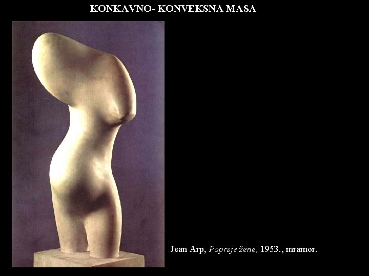 KONKAVNO- KONVEKSNA MASA Jean Arp, Poprsje žene, 1953. , mramor. 