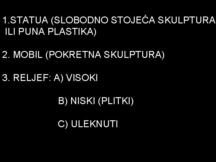 1. STATUA (SLOBODNO STOJEĆA SKULPTURA ILI PUNA PLASTIKA) 2. MOBIL (POKRETNA SKULPTURA) 3. RELJEF: