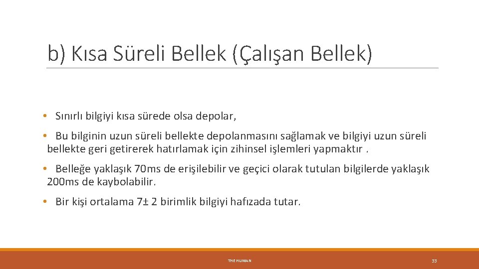 b) Kısa Süreli Bellek (Çalışan Bellek) • Sınırlı bilgiyi kısa sürede olsa depolar, •