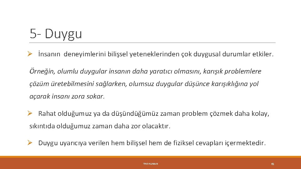 5 - Duygu Ø İnsanın deneyimlerini bilişsel yeteneklerinden çok duygusal durumlar etkiler. Örneğin, olumlu